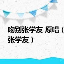 吻别张学友 原唱(吻别张学友)