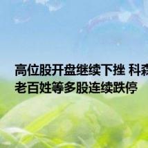 高位股开盘继续下挫 科森科技、老百姓等多股连续跌停