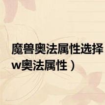 魔兽奥法属性选择(wow奥法属性)