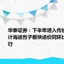 华泰证券:下半年进入传统旺季 预计海运各子板块运价同环比有望上行