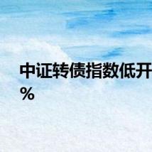 中证转债指数低开0.03%