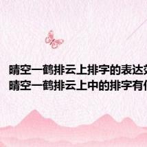 晴空一鹤排云上排字的表达效果(晴空一鹤排云上中的排字有何妙处)