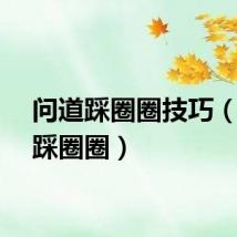 问道踩圈圈技巧（问道踩圈圈）