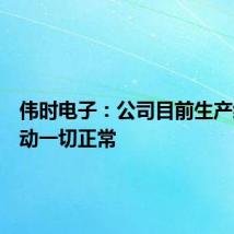 伟时电子：公司目前生产经营活动一切正常