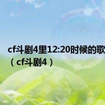 cf斗剧4里12:20时候的歌是什么(cf斗剧4)