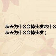 秋天为什么会掉头发吃什么东西(秋天为什么会掉头发)