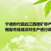 宁德时代回应江西锂矿停产传闻:根据市场情况对生产进行调整