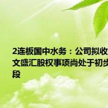 2连板国中水务:公司拟收购的诸暨文盛汇股权事项尚处于初步筹划阶段