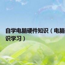 自学电脑硬件知识(电脑硬件知识学习)