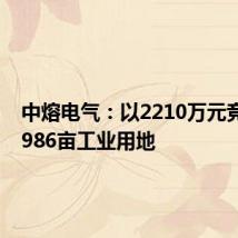 中熔电气:以2210万元竞得35.986亩工业用地