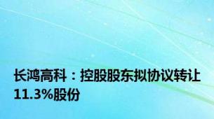 长鸿高科：控股股东拟协议转让11.3%股份