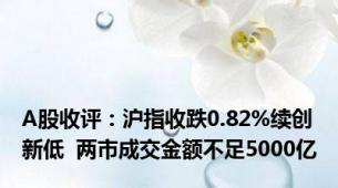 A股收评：沪指收跌0.82%续创新低  两市成交金额不足5000亿