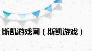 斯凯游戏网（斯凯游戏）