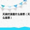天真烂漫是什么意思（天真是什么意思）