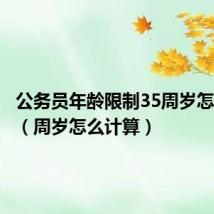 公务员年龄限制35周岁怎么计算(周岁怎么计算)