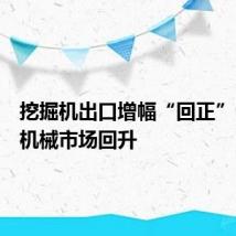 挖掘机出口增幅“回正”,工程机械市场回升