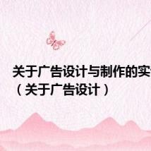 关于广告设计与制作的实训总结(关于广告设计)