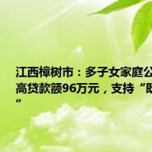 江西樟树市:多子女家庭公积金最高贷款额96万元,支持“既提又贷”