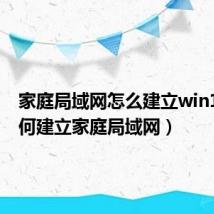 家庭局域网怎么建立win10(如何建立家庭局域网)