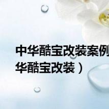 中华酷宝改装案例(中华酷宝改装)