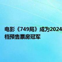 电影《749局》成为2024年国庆档预售票房冠军