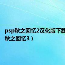 psp秋之回忆2汉化版下载(psp秋之回忆3)