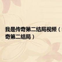 我是传奇第二结局视频(我是传奇第二结局)