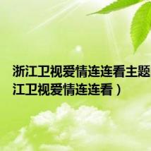 浙江卫视爱情连连看主题曲(浙江卫视爱情连连看)