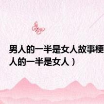 男人的一半是女人故事梗概(男人的一半是女人)