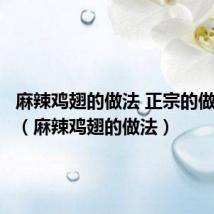 麻辣鸡翅的做法 正宗的做法四川（麻辣鸡翅的做法）
