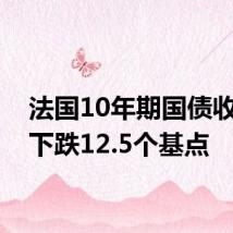 法国10年期国债收益率下跌12.5个基点