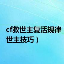 cf救世主复活规律(cf救世主技巧)