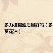 多力橄榄油质量好吗(多力橄榄葵花油)