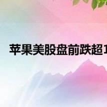 苹果美股盘前跌超1%