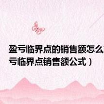 盈亏临界点的销售额怎么求(盈亏临界点销售额公式)
