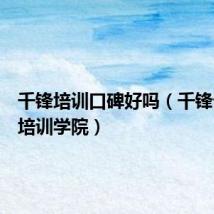 千锋培训口碑好吗(千锋嵌入式培训学院)