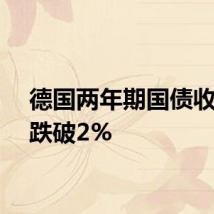 德国两年期国债收益率跌破2%