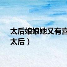 太后娘娘她又有喜了(太后)