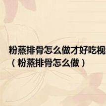 粉蒸排骨怎么做才好吃视频教程(粉蒸排骨怎么做)