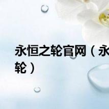 永恒之轮官网（永恒之轮）