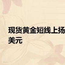 现货黄金短线上扬超10美元