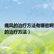 痛风的治疗方法有哪些啊(痛风的治疗方法)