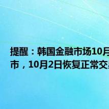 提醒：韩国金融市场10月1日休市，10月2日恢复正常交易