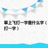 草上飞打一字是什么字（草上飞打一字）