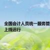 全国会计人员统一服务管理平台上线运行