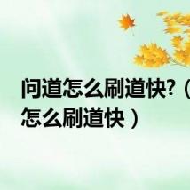 问道怎么刷道快?(问道怎么刷道快)