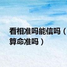 看相准吗能信吗（看相算命准吗）