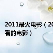 2011最火电影(2011好看的电影)