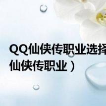 QQ仙侠传职业选择(qq仙侠传职业)