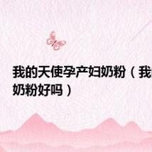 我的天使孕产妇奶粉(我的天使奶粉好吗)